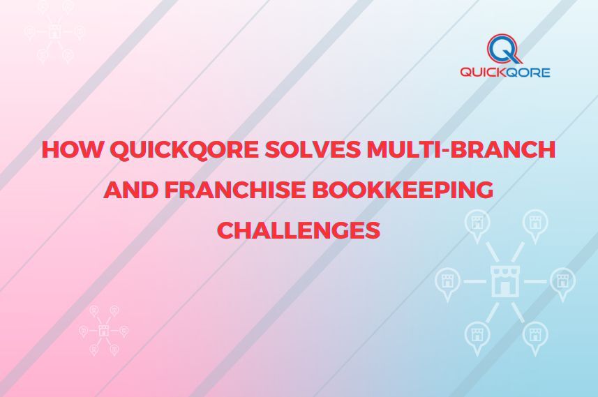 How QuickQore Solves Multi-Branch and Franchise Bookkeeping Challenges